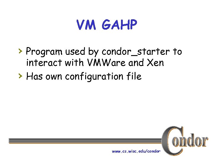 VM GAHP › Program used by condor_starter to › interact with VMWare and Xen