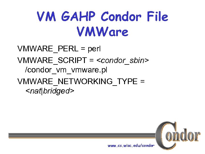 VM GAHP Condor File VMWare VMWARE_PERL = perl VMWARE_SCRIPT = <condor_sbin> /condor_vm_vmware. pl VMWARE_NETWORKING_TYPE