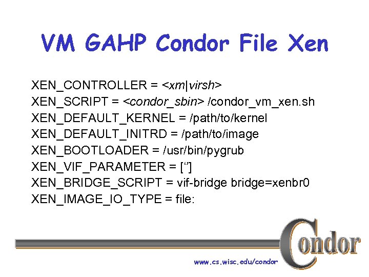 VM GAHP Condor File Xen XEN_CONTROLLER = <xm|virsh> XEN_SCRIPT = <condor_sbin> /condor_vm_xen. sh XEN_DEFAULT_KERNEL