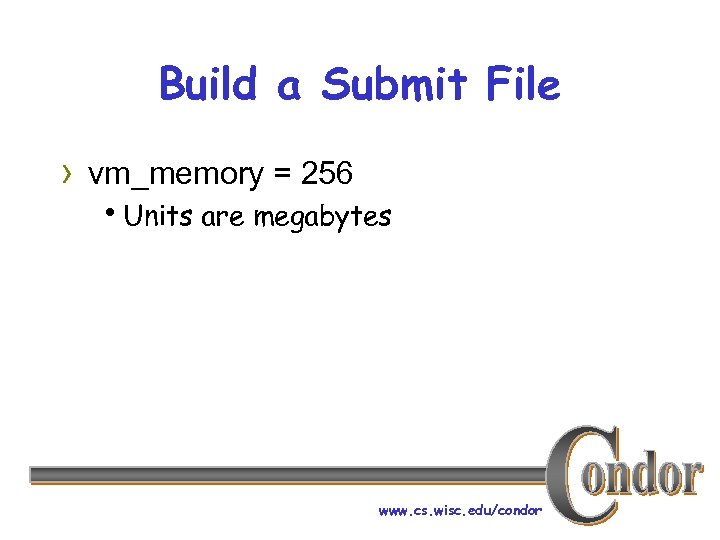 Build a Submit File › vm_memory = 256 h. Units are megabytes www. cs.