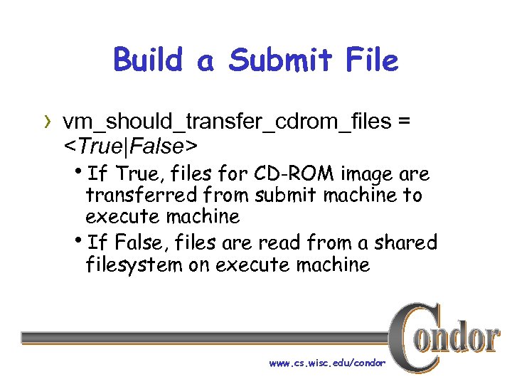 Build a Submit File › vm_should_transfer_cdrom_files = <True|False> h. If True, files for CD-ROM