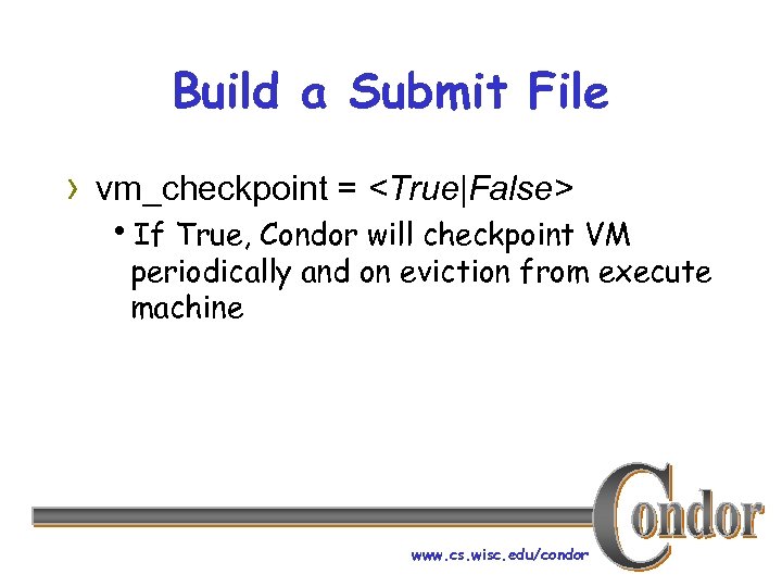 Build a Submit File › vm_checkpoint = <True|False> h. If True, Condor will checkpoint