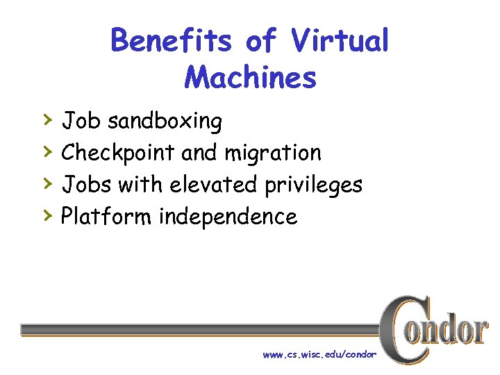 Benefits of Virtual Machines › › Job sandboxing Checkpoint and migration Jobs with elevated