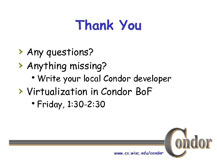 Thank You › Any questions? › Anything missing? h. Write your local Condor developer