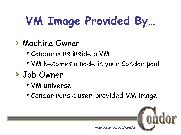 VM Image Provided By… › Machine Owner h. Condor runs inside a VM h.