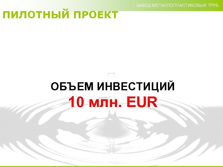 ЗАВОД МЕТАЛЛОПЛАСТИКОВЫХ ТРУБ ПИЛОТНЫЙ ПРОЕКТ ОБЪЕМ ИНВЕСТИЦИЙ 10 млн. EUR 
