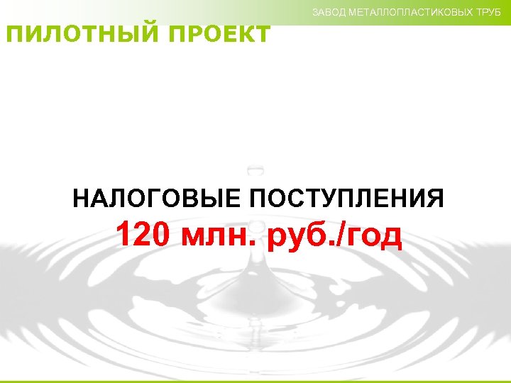 ЗАВОД МЕТАЛЛОПЛАСТИКОВЫХ ТРУБ ПИЛОТНЫЙ ПРОЕКТ НАЛОГОВЫЕ ПОСТУПЛЕНИЯ 120 млн. руб. /год 