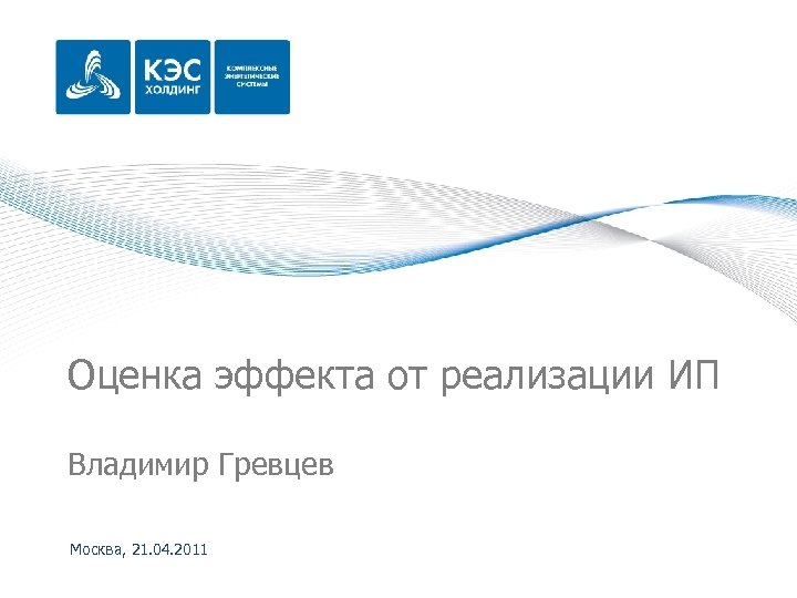 Оценка эффекта от реализации ИП Владимир Гревцев Москва, 21. 04. 2011 