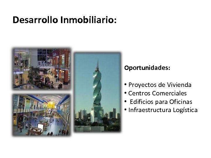 Desarrollo Inmobiliario: Oportunidades: • Proyectos de Vivienda • Centros Comerciales • Edificios para Oficinas