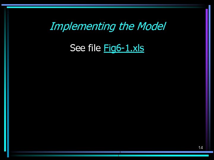 Implementing the Model See file Fig 6 -1. xls 14 