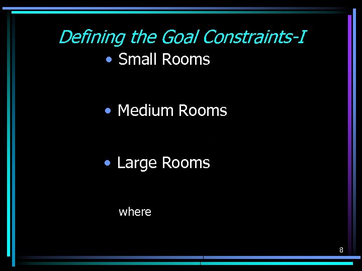 Defining the Goal Constraints-I • Small Rooms • Medium Rooms • Large Rooms where