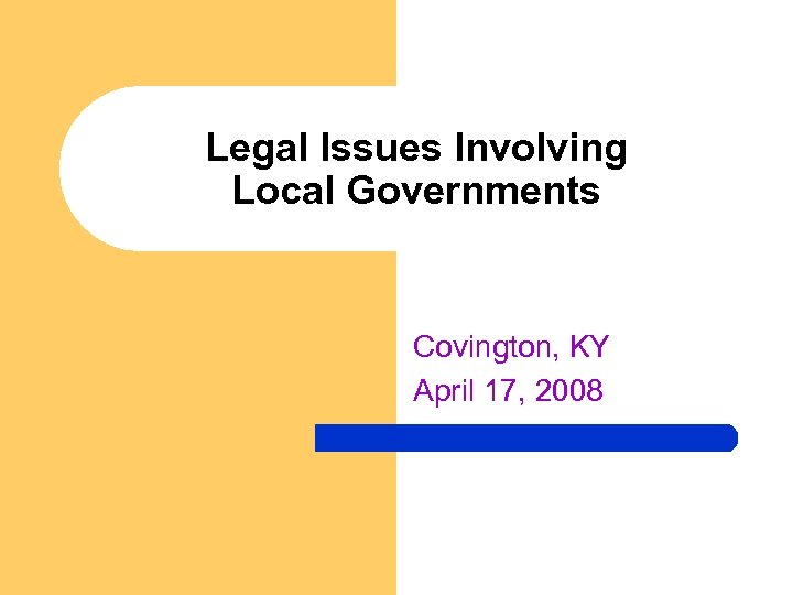 Legal Issues Involving Local Governments Covington, KY April 17, 2008 