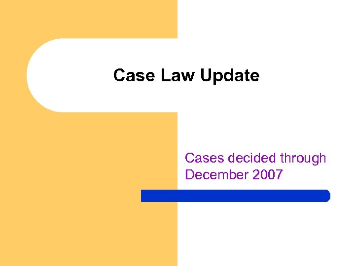 Case Law Update Cases decided through December 2007 