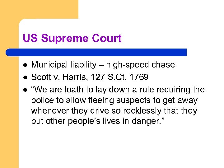US Supreme Court l l l Municipal liability – high-speed chase Scott v. Harris,