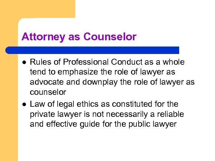Attorney as Counselor l l Rules of Professional Conduct as a whole tend to