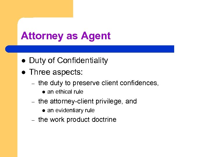 Attorney as Agent l l Duty of Confidentiality Three aspects: – the duty to