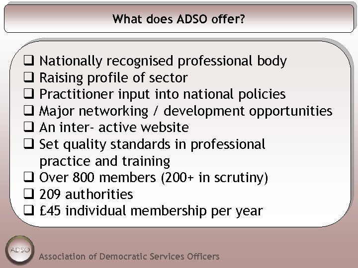 What does ADSO offer? q Nationally recognised professional body q Raising profile of sector