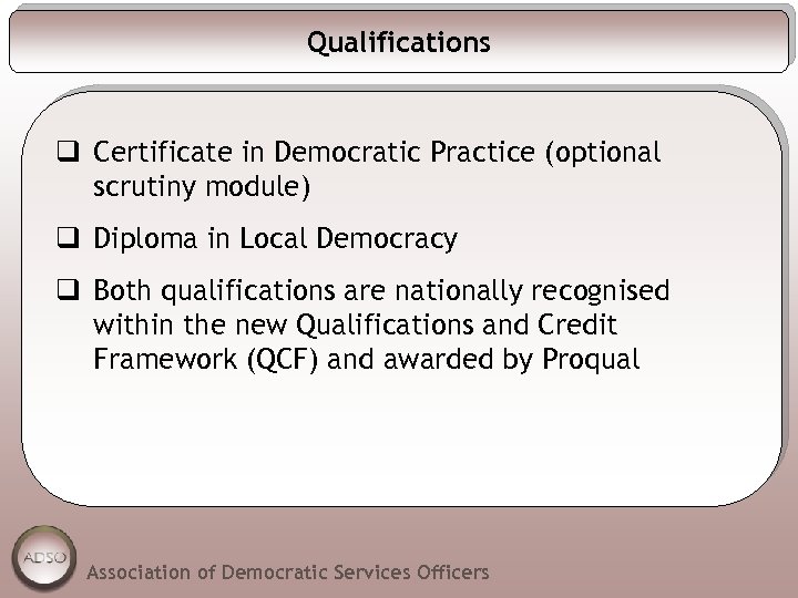 Qualifications q Certificate in Democratic Practice (optional scrutiny module) q Diploma in Local Democracy