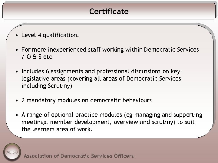 Certificate • Level 4 qualification. • For more inexperienced staff working within Democratic Services