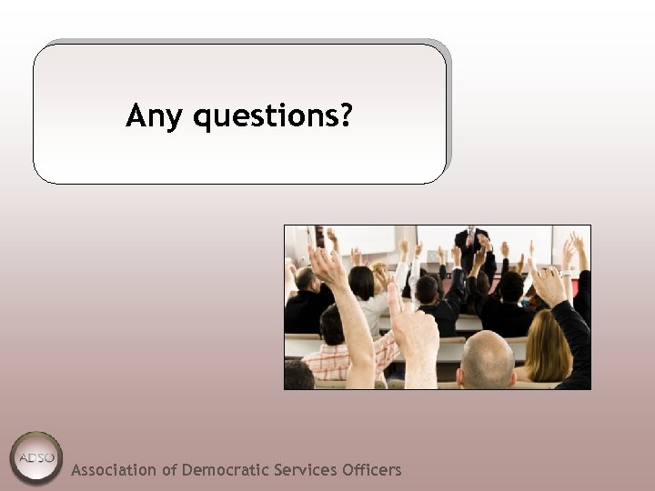 Any questions? Association of Democratic Services Officers 