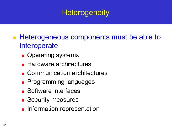 Heterogeneity n Heterogeneous components must be able to interoperate n n n n 26