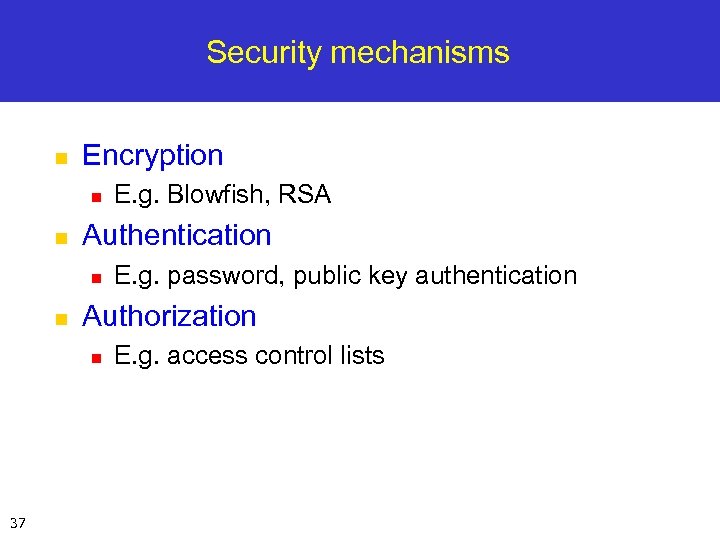 Security mechanisms n Encryption n n Authentication n n E. g. password, public key