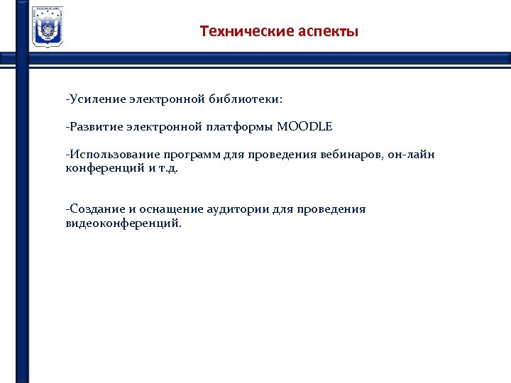 Технические аспекты -Усиление электронной библиотеки: -Развитие электронной платформы MOODLE -Использование программ для проведения вебинаров,