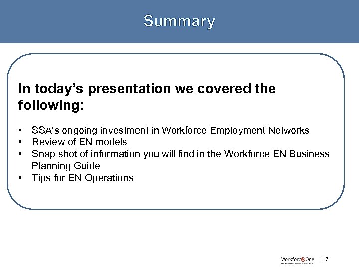 Summary In today’s presentation we covered the following: • SSA’s ongoing investment in Workforce