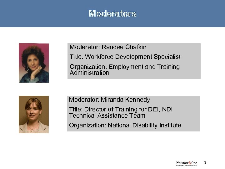 Moderators Moderator: Randee Chafkin Title: Workforce Development Specialist Organization: Employment and Training Administration Moderator: