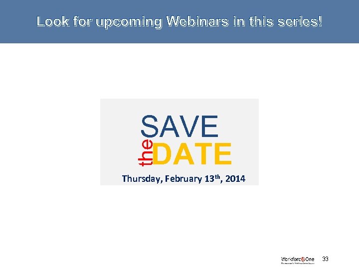 Look for upcoming Webinars in this series! the SAVE DATE Thursday, February 13 th,