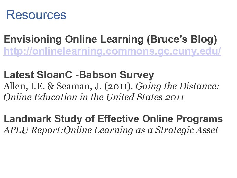 Resources Envisioning Online Learning (Bruce's Blog) http: //onlinelearning. commons. gc. cuny. edu/ Latest Sloan.
