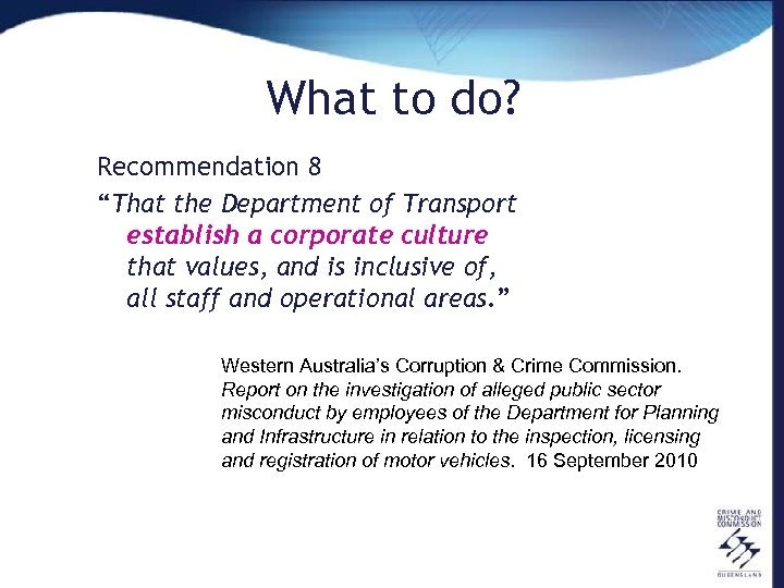 What to do? Recommendation 8 “That the Department of Transport establish a corporate culture