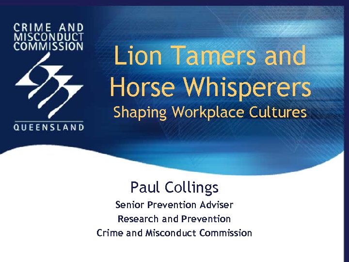 Lion Tamers and Horse Whisperers Shaping Workplace Cultures Paul Collings Senior Prevention Adviser Research