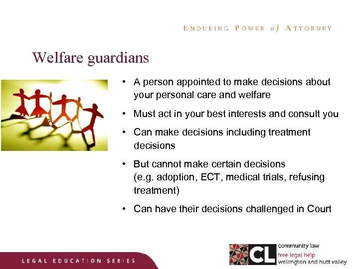 Welfare guardians • A person appointed to make decisions about your personal care and