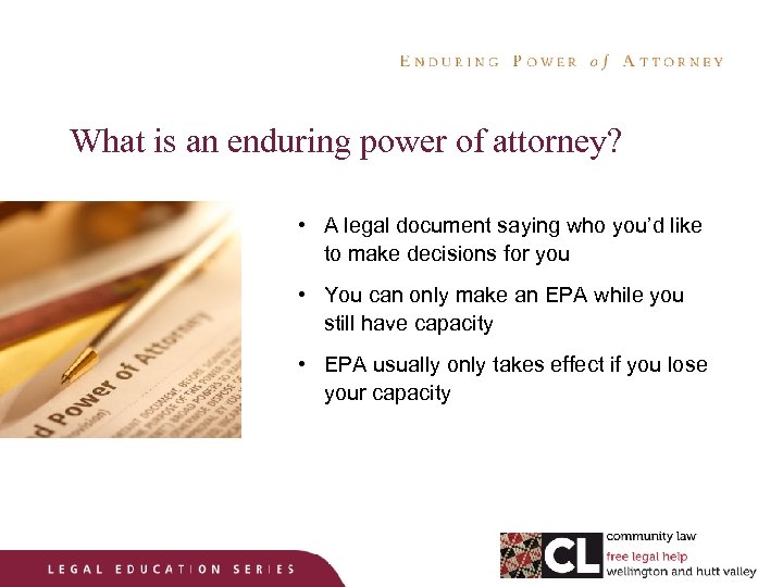 What is an enduring power of attorney? • A legal document saying who you’d