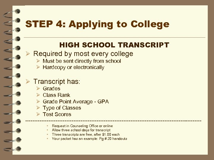 STEP 4: Applying to College HIGH SCHOOL TRANSCRIPT Ø Required by most every college