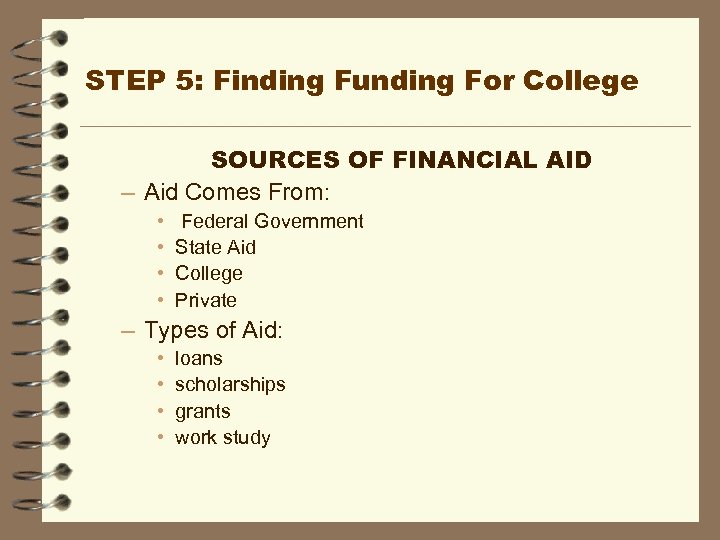 STEP 5: Finding Funding For College SOURCES OF FINANCIAL AID – Aid Comes From: