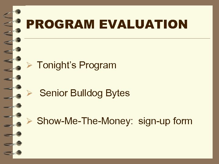 PROGRAM EVALUATION Ø Tonight’s Program Ø Senior Bulldog Bytes Ø Show-Me-The-Money: sign-up form 