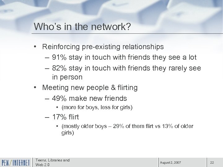 Who’s in the network? • Reinforcing pre-existing relationships – 91% stay in touch with