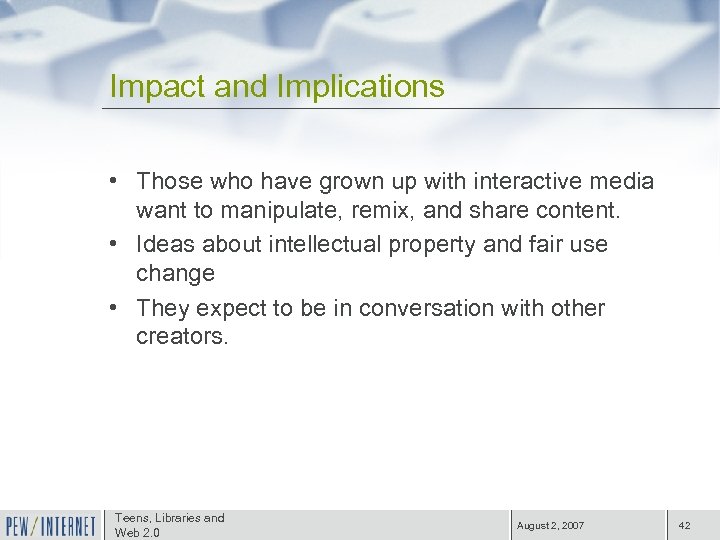 Impact and Implications • Those who have grown up with interactive media want to