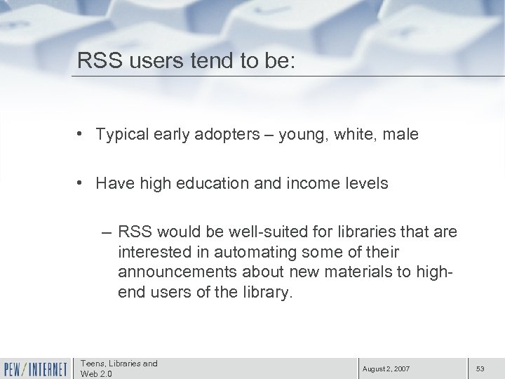 RSS users tend to be: • Typical early adopters – young, white, male •