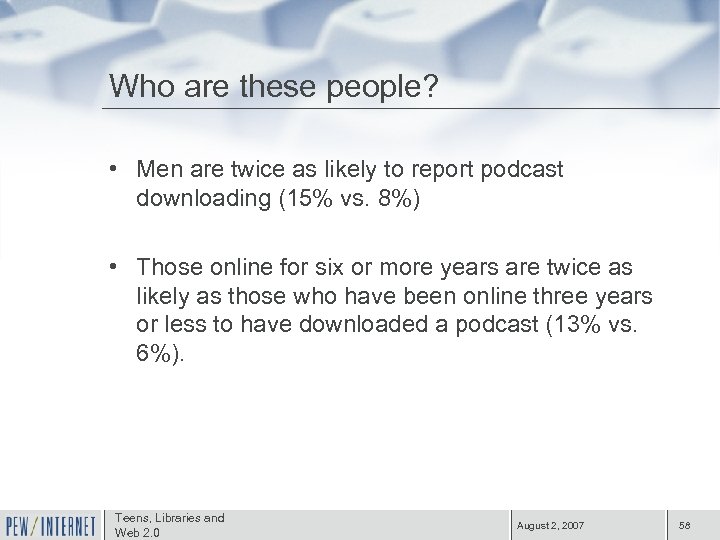 Who are these people? • Men are twice as likely to report podcast downloading