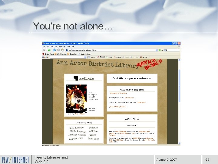 You’re not alone… Teens, Libraries and Web 2. 0 August 2, 2007 65 