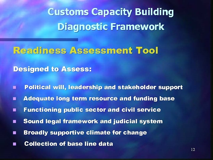 Customs Capacity Building Diagnostic Framework Readiness Assessment Tool Designed to Assess: n Political will,