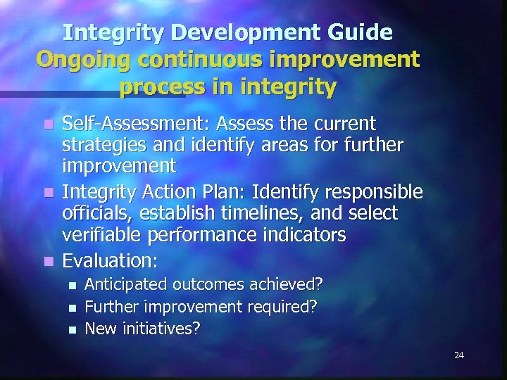 Integrity Development Guide Ongoing continuous improvement process in integrity Self-Assessment: Assess the current strategies