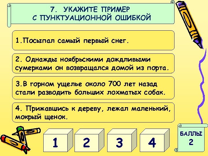7. УКАЖИТЕ ПРИМЕР С ПУНКТУАЦИОННОЙ ОШИБКОЙ 1. Посыпал самый первый снег. 2. Однажды ноябрьскими