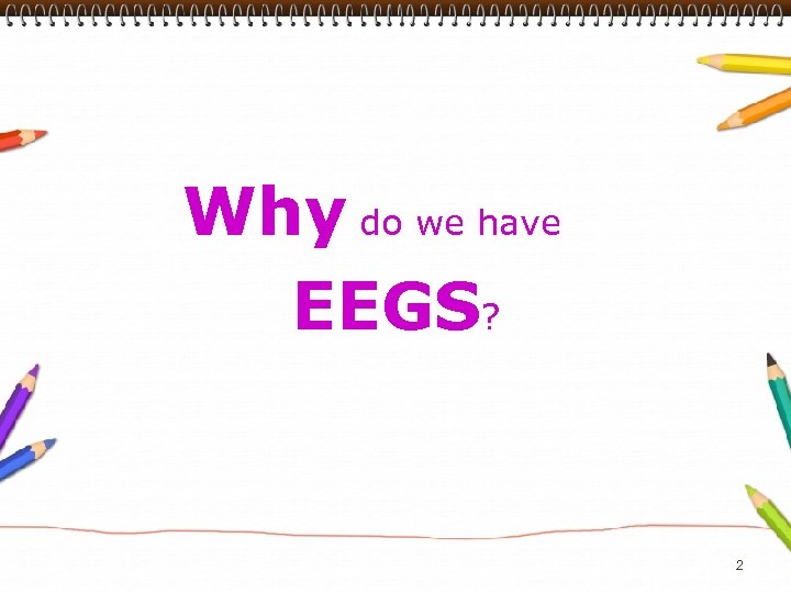 Why do we have EEGS? 2 