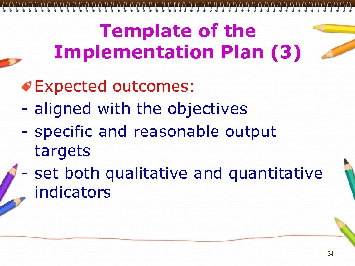 Template of the Implementation Plan (3) Expected outcomes: - aligned with the objectives -