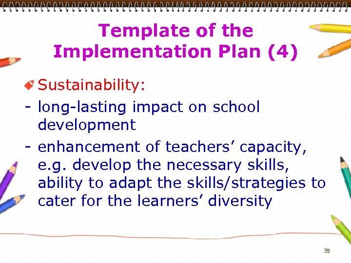 Template of the Implementation Plan (4) Sustainability: - long-lasting impact on school development -