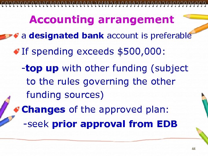 Accounting arrangement a designated bank account is preferable If spending exceeds $500, 000: -top